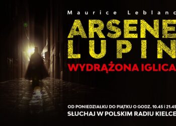 MAURICE LEBLANC - ARSENE LUPIN - WYDRĄŻONA IGLICA [POSŁUCHAJ] - Radio Kielce