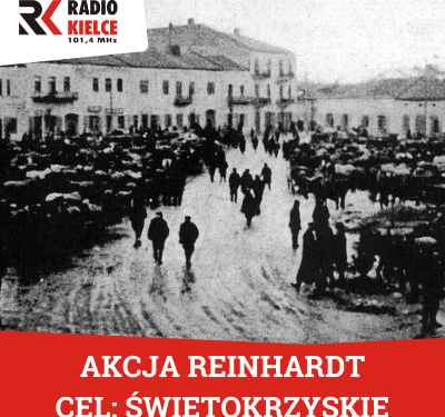 „AKCJA REINHARDT, CEL: ŚWIETOKRZYSKIE” - Radio Kielce „AKCJA REINHARDT, CEL: ŚWIETOKRZYSKIE” - Radio Kielce
