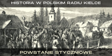 HISTORIA W POLSKIM RADIU KIELCE – POWSTANIE STYCZNIOWE