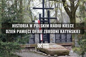 HISTORIA W POLSKIM RADIU KIELCE DZIEŃ PAMIĘCI OFIAR ZBRODNI KATYŃSKIEJ