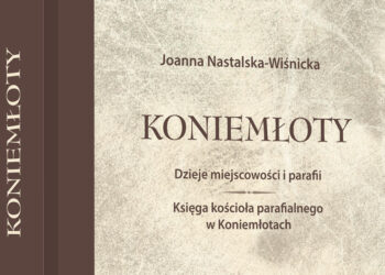 Dr Joanna Nastalska-Wiśnicka "Koniemłoty. Dzieje miejscowości i parafii. Księga kościoła parafialnego w Koniemłotach" / źródło: Werset - facebook