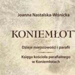 Dr Joanna Nastalska-Wiśnicka "Koniemłoty. Dzieje miejscowości i parafii. Księga kościoła parafialnego w Koniemłotach"