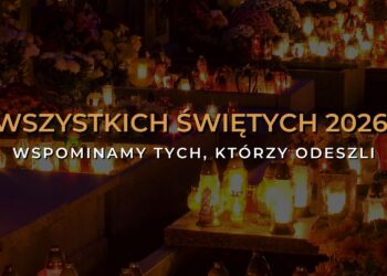 WSZYSTKICH ŚWIĘTYCH - WSPOMINAMY TYCH, KTÓRZY ODESZLI