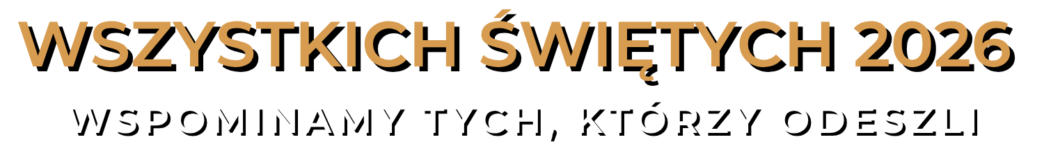 WSZYSTKICH ŚWIĘTYCH - WSPOMINAMY TYCH, KTÓRZY ODESZLI WSZYSTKICH ŚWIĘTYCH - WSPOMINAMY TYCH, KTÓRZY ODESZLI